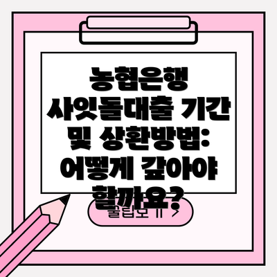 농협은행 사잇돌대출 기간 및 상환방법: 어떻게 갚아야 할까요?