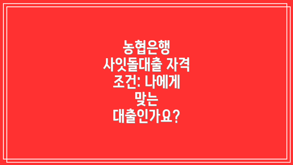 농협은행 사잇돌대출 자격 조건: 나에게 맞는 대출인가요?