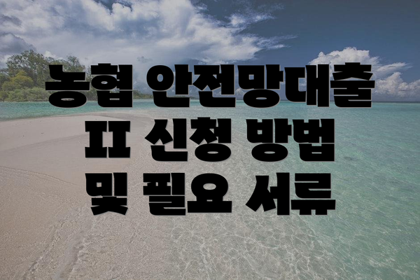 농협 안전망대출 II 신청 방법 및 필요 서류