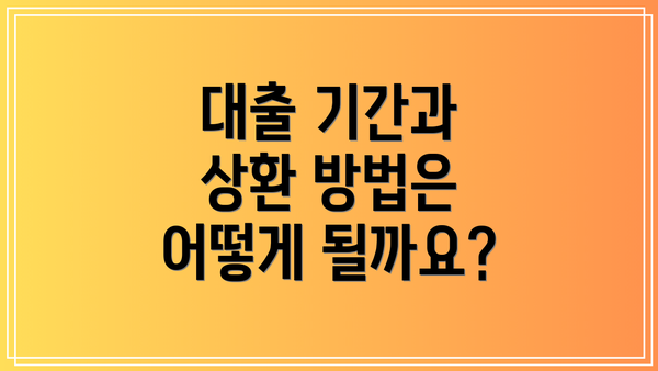 대출 기간과 상환 방법은 어떻게 될까요?