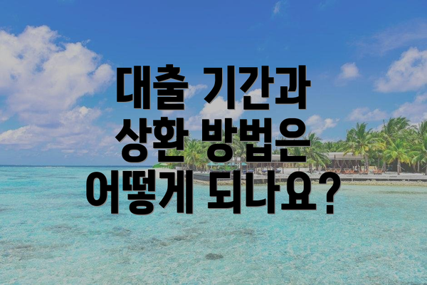 대출 기간과 상환 방법은 어떻게 되나요?
