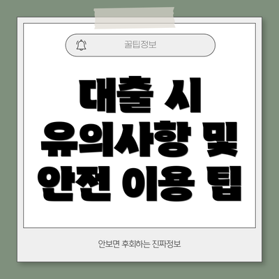 대출 시 유의사항 및 안전 이용 팁