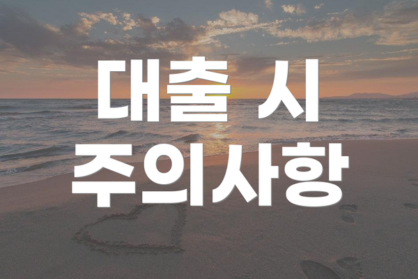 대출 시 주의사항