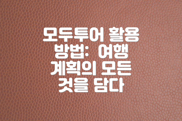 모두투어 활용 방법:  여행 계획의 모든 것을 담다