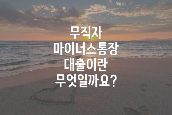 무직자 마이너스통장 대출이란 무엇일까요?