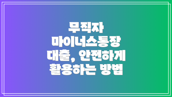 무직자 마이너스통장 대출, 안전하게 활용하는 방법