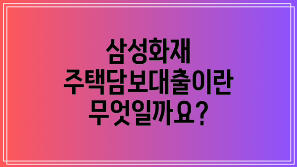삼성화재 주택담보대출이란 무엇일까요?