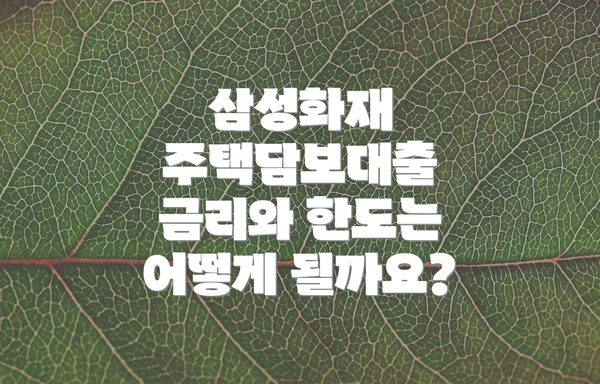 삼성화재 주택담보대출 금리와 한도는 어떻게 될까요?