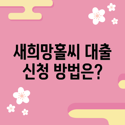 새희망홀씨 대출 신청 방법은?