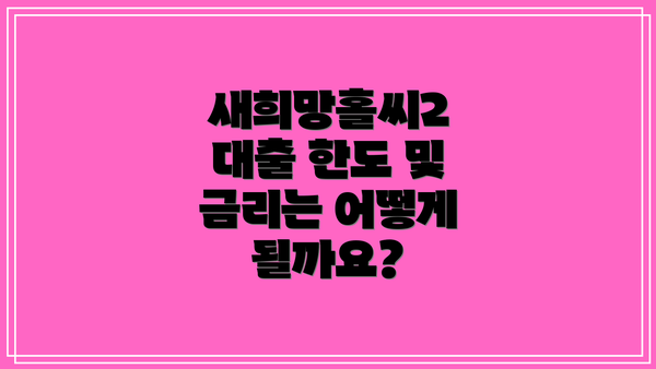새희망홀씨2 대출 한도 및 금리는 어떻게 될까요?