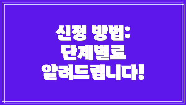 신청 방법:  단계별로 알려드립니다!