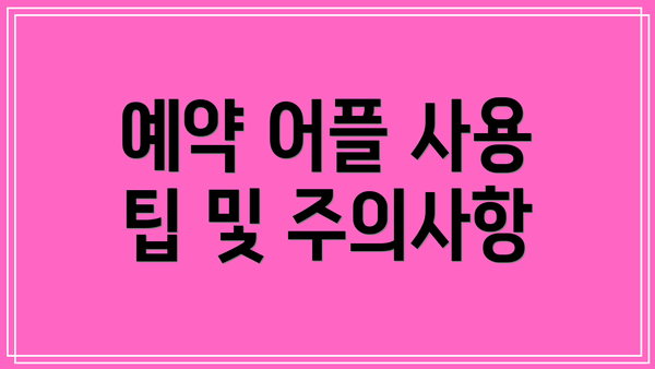 예약 어플 사용 팁 및 주의사항