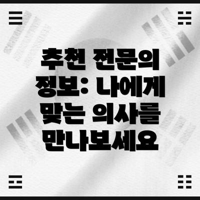추천 전문의 정보: 나에게 맞는 의사를 만나보세요