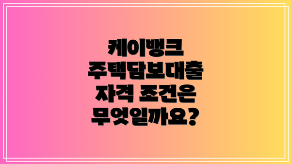 케이뱅크 주택담보대출 자격 조건은 무엇일까요?