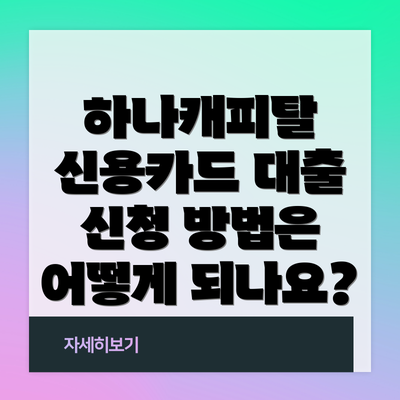 하나캐피탈 신용카드 대출 신청 시 주의사항