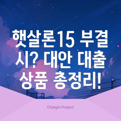 햇살론15 부결 시? 대안 대출 상품 총정리!