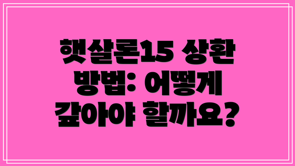 햇살론15 상환 방법: 어떻게 갚아야 할까요?