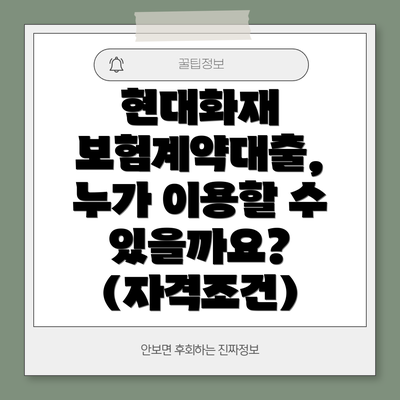 현대화재 보험계약대출, 누가 이용할 수 있을까요? (자격조건)
