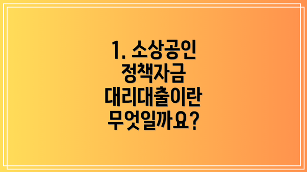 1. 소상공인 정책자금 대리대출이란 무엇일까요?