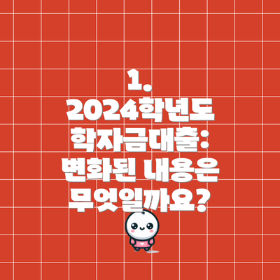 1. 2024학년도 학자금대출:  변화된 내용은 무엇일까요?
