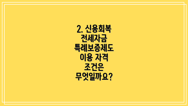 2. 신용회복 전세자금 특례보증제도 이용 자격 조건은 무엇일까요?