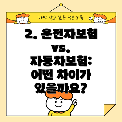 2. 운전자보험 vs. 자동차보험: 어떤 차이가 있을까요?