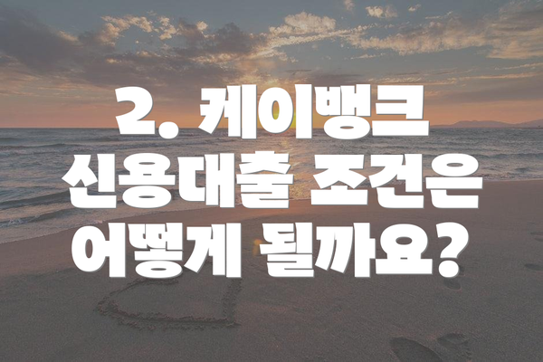 2. 케이뱅크 신용대출 조건은 어떻게 될까요?
