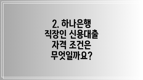 2. 하나은행 직장인 신용대출 자격 조건은 무엇일까요?