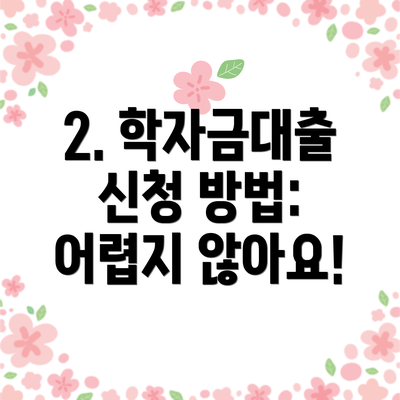 2. 학자금대출 신청 방법: 어렵지 않아요!