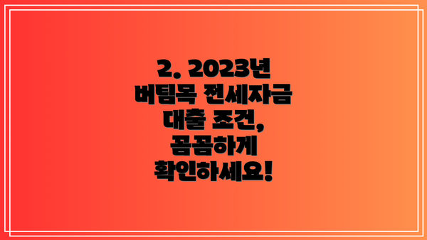 2. 2023년 버팀목 전세자금 대출 조건, 꼼꼼하게 확인하세요!