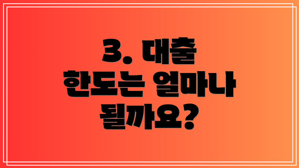 3. 대출 한도는 얼마나 될까요?