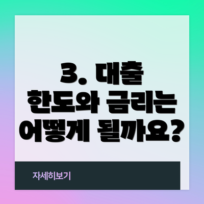 3. 대출 한도와 금리는 어떻게 될까요?