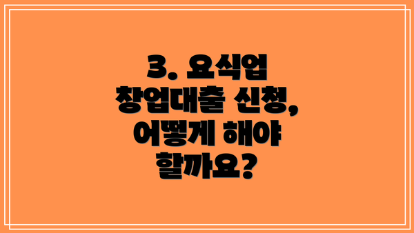 3. 요식업 창업대출 신청, 어떻게 해야 할까요?