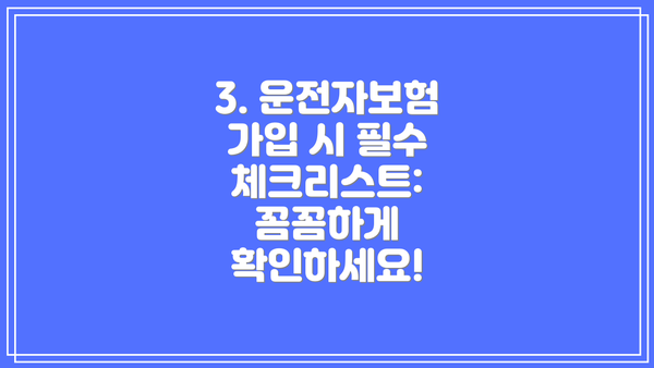 3. 운전자보험 가입 시 필수 체크리스트: 꼼꼼하게 확인하세요!