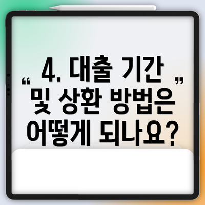 4. 대출 기간 및 상환 방법은 어떻게 되나요?