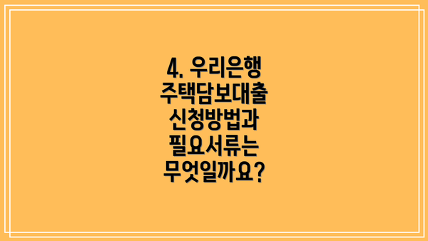 4. 우리은행 주택담보대출 신청방법과 필요서류는 무엇일까요?