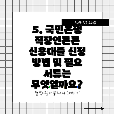 5. 국민은행 직장인든든 신용대출 신청 방법 및 필요 서류는 무엇일까요?