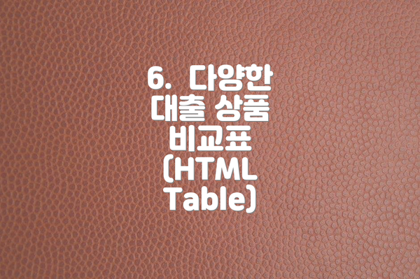 6.  다양한 대출 상품 비교표 (HTML Table)