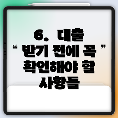 6.  대출 받기 전에 꼭 확인해야 할 사항들