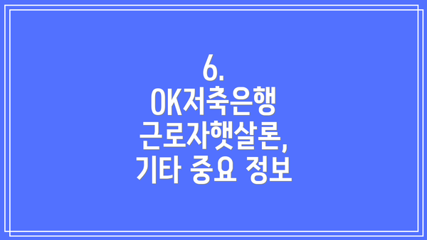 6. OK저축은행 근로자햇살론,  기타 중요 정보