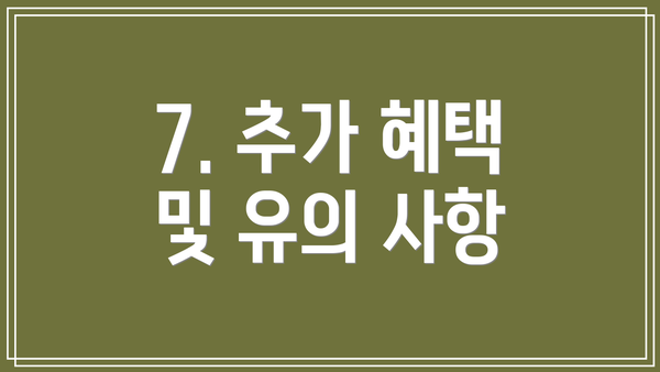 7. 추가 혜택 및 유의 사항