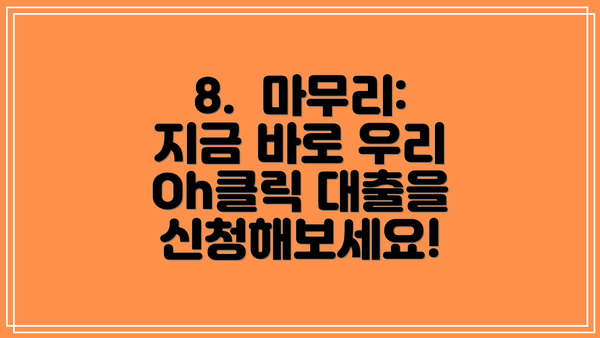 8.  마무리: 지금 바로 우리 Oh클릭 대출을 신청해보세요!