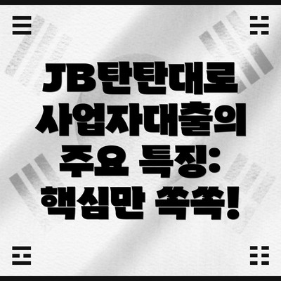 JB탄탄대로 사업자대출의 주요 특징: 핵심만 쏙쏙!