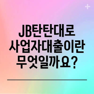 JB탄탄대로 사업자대출이란 무엇일까요?