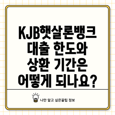 KJB햇살론뱅크 대출 한도와 상환 기간은 어떻게 되나요?