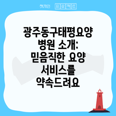 광주동구태평요양병원 소개: 믿음직한 요양 서비스를 약속드려요
