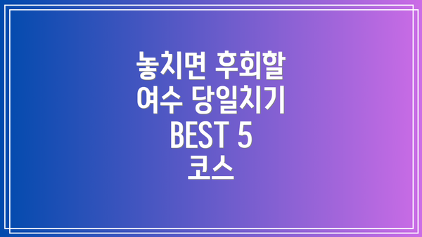 놓치면 후회할 여수 당일치기 BEST 5 코스