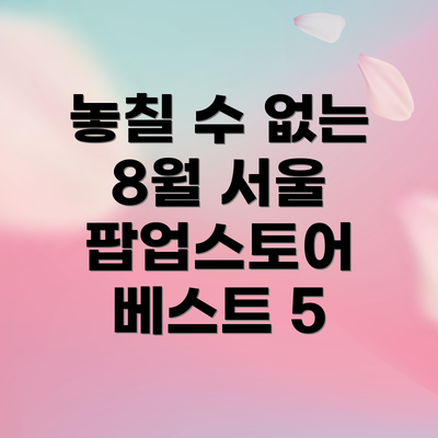 놓칠 수 없는 8월 서울 팝업스토어 베스트 5