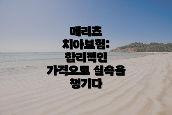 메리츠 치아보험: 합리적인 가격으로 실속을 챙기다
