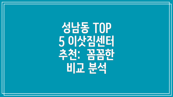 성남동 TOP 5 이삿짐센터 추천:  꼼꼼한 비교 분석